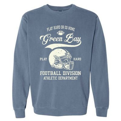 Green Bay Wisconsin Play Hard Or Go Home Vintage Football Garment-Dyed Sweatshirt