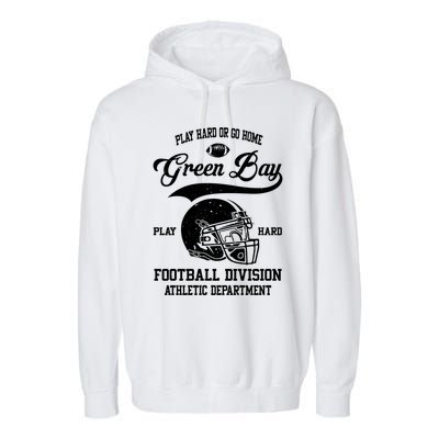 Green Bay Wisconsin Play Hard Or Go Home Vintage Football Gift Garment-Dyed Fleece Hoodie