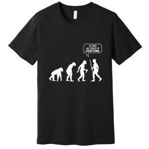 Go Back We Fucked Up Everything Premium T-Shirt