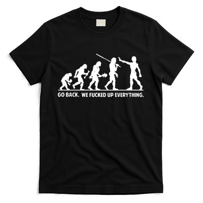 Go Back We Fucked Up Evolution T-Shirt