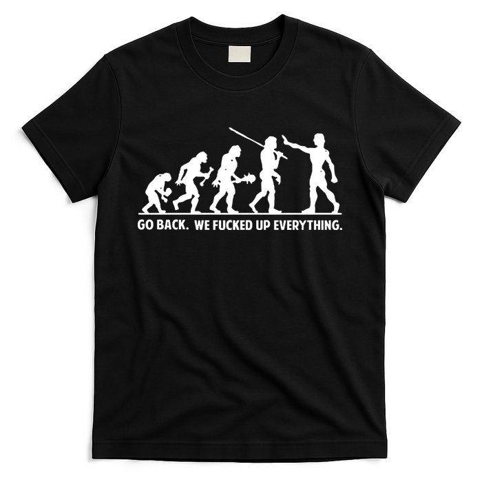 Go Back We Fucked Up Evolution T-Shirt