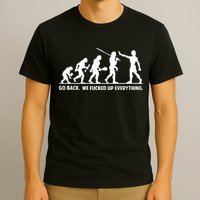 Go Back We Fucked Up Evolution T-Shirt