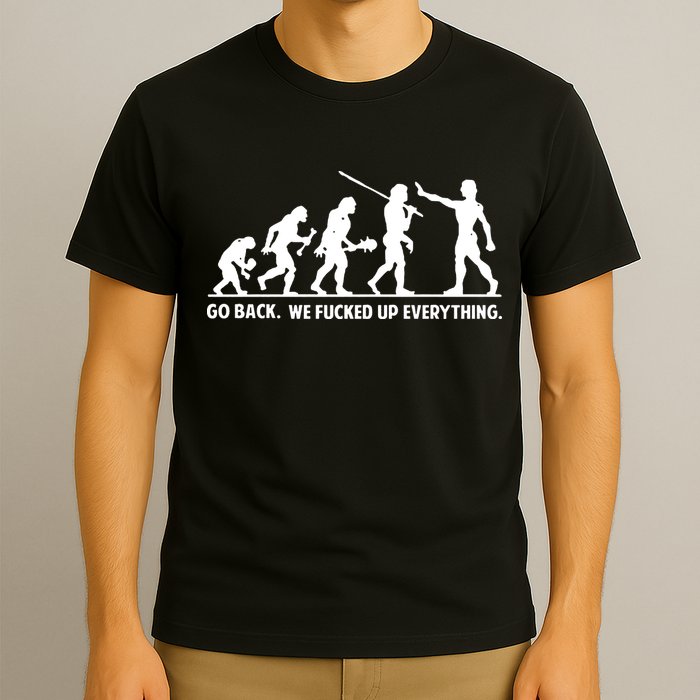 Go Back We Fucked Up Evolution T-Shirt