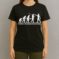 Go Back We Fucked Up Evolution T-Shirt