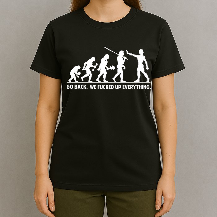 Go Back We Fucked Up Evolution T-Shirt
