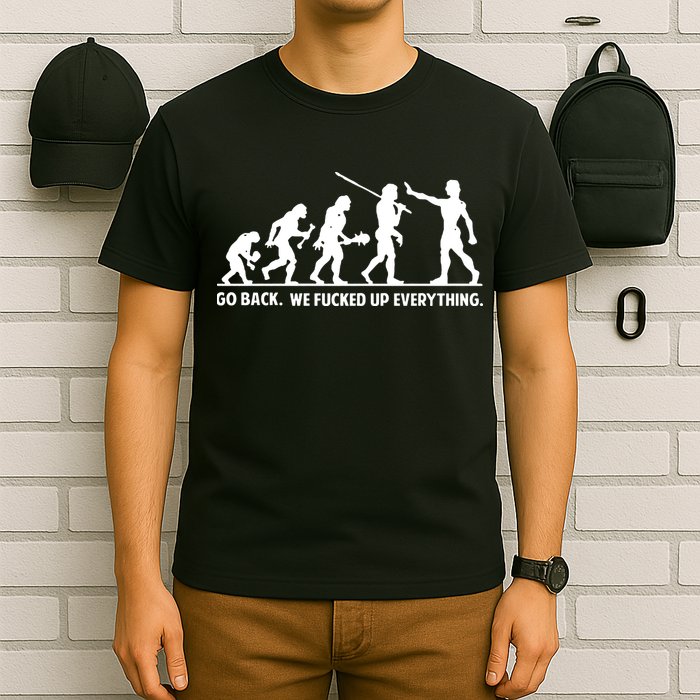 Go Back We Fucked Up Evolution T-Shirt