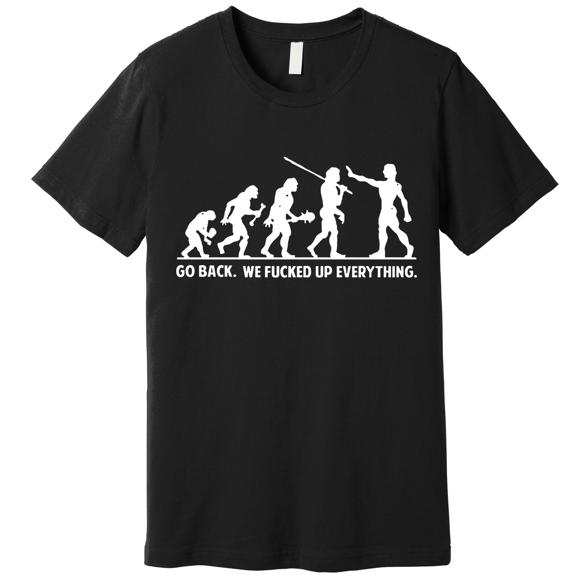 Go Back We Fucked Up Evolution Premium T-Shirt