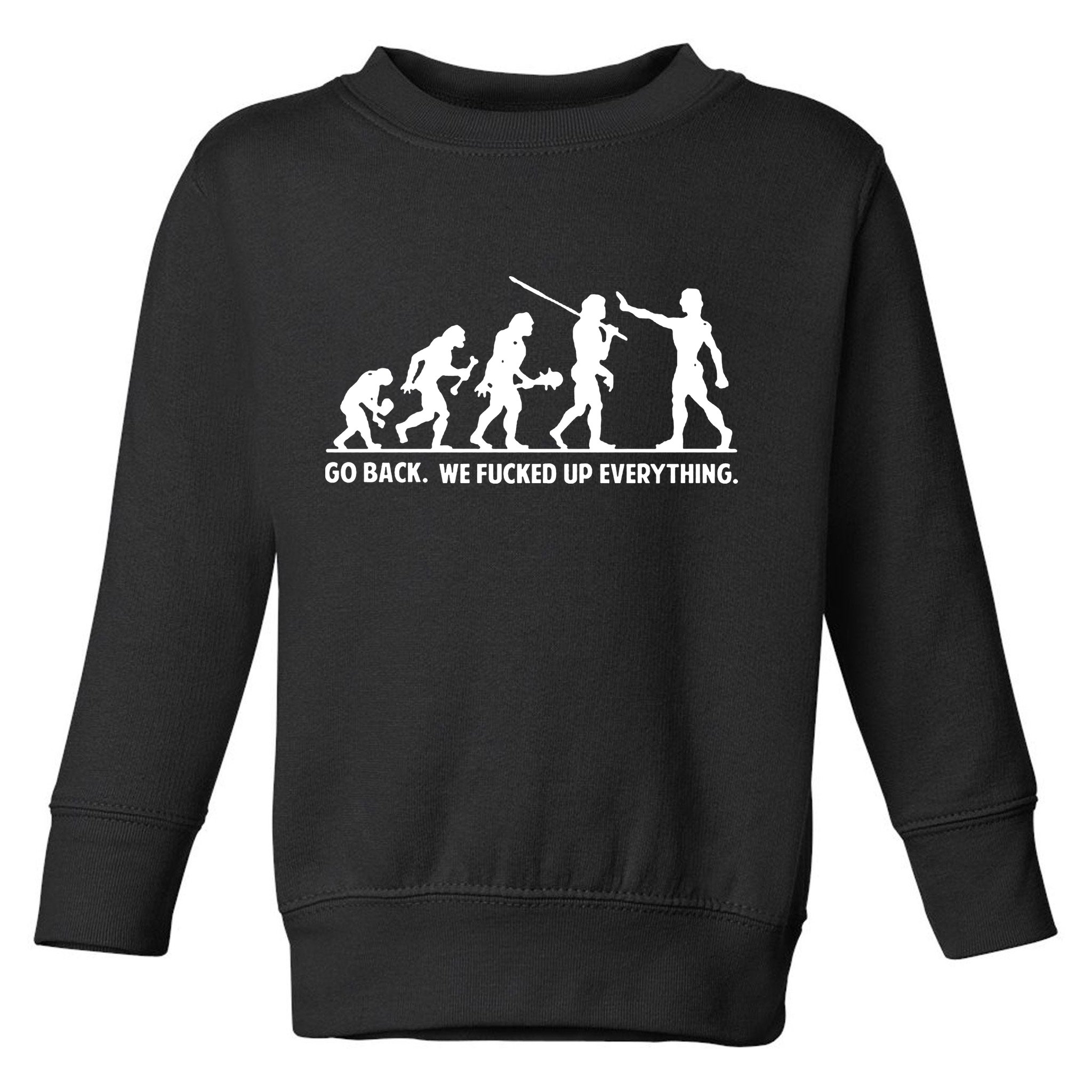 Go Back We Fucked Up Evolution Toddler Sweatshirt