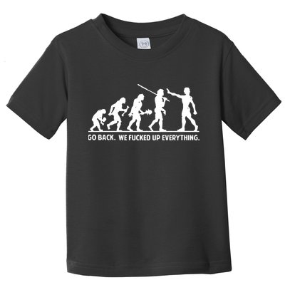 Go Back We Fucked Up Evolution Toddler T-Shirt