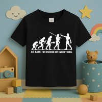 Go Back We Fucked Up Evolution Toddler T-Shirt