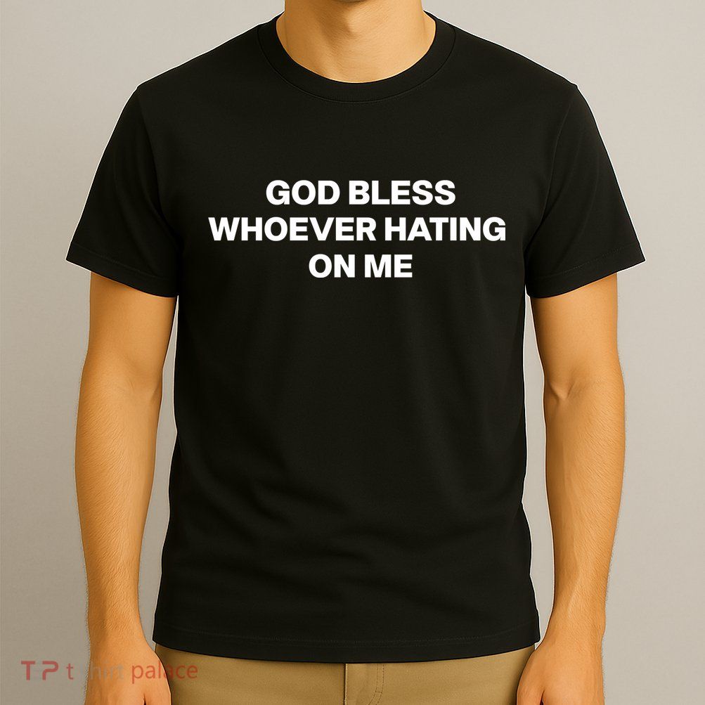 God Bless Whoever Hating On Me Funny T-Shirt