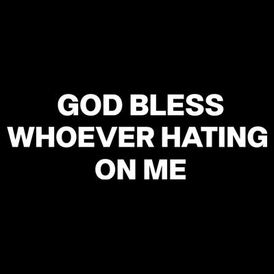 God Bless Whoever Hating On Me Funny T-Shirt