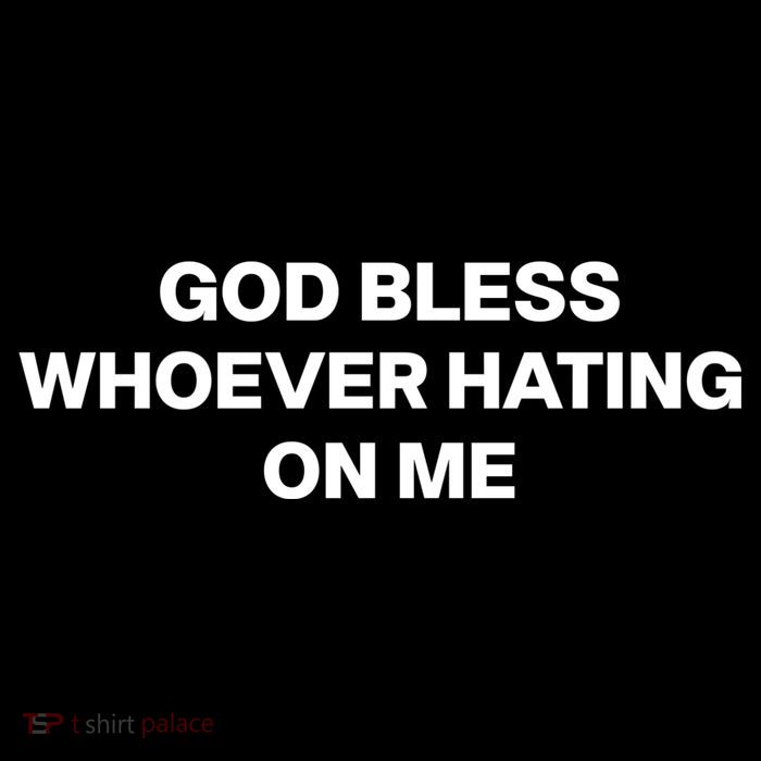 God Bless Whoever Hating On Me Funny T-Shirt