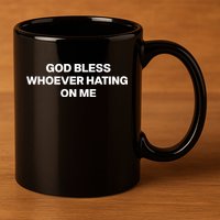 God Bless Whoever Hating On Me Funny 11oz C Handle Ceramic Mug