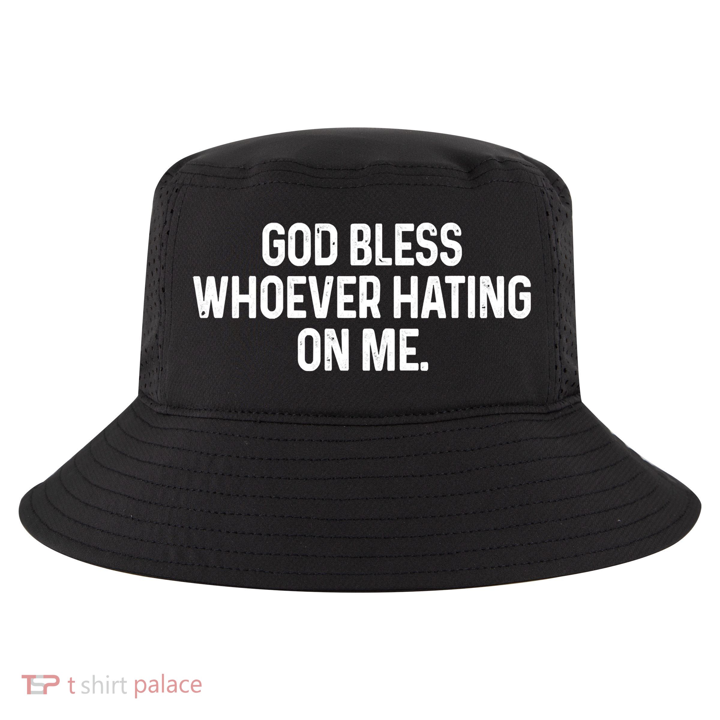 God Bless Whoever Hating On Me Cool Comfort Performance Bucket Hat