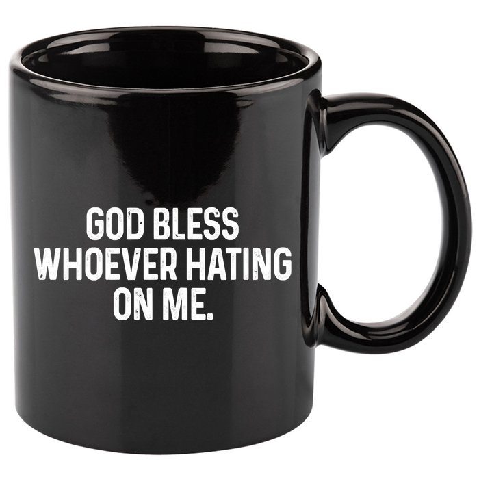 God Bless Whoever Hating On Me 11oz C Handle Ceramic Mug