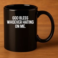 God Bless Whoever Hating On Me 11oz C Handle Ceramic Mug