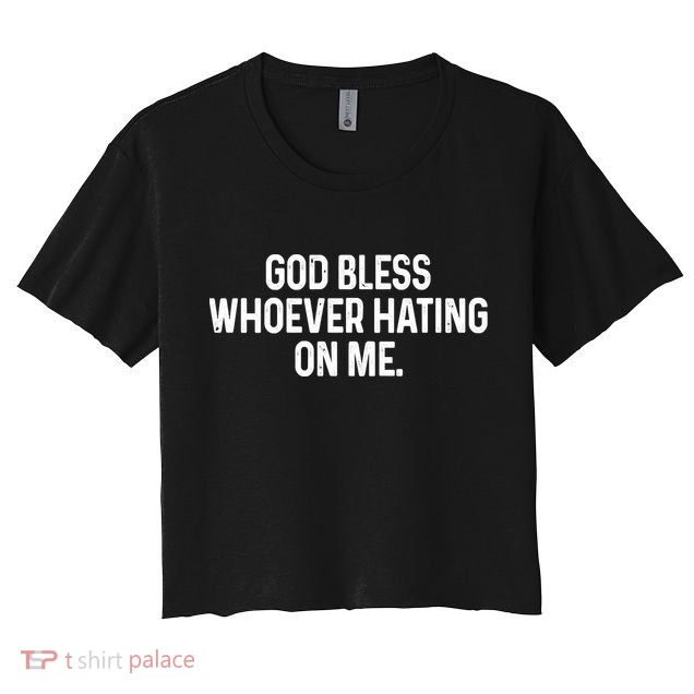 God Bless Whoever Hating On Me Crop Top