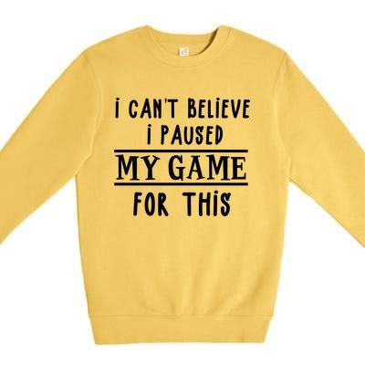 Gamer Cant Believe I Paused My Game For This Gift Premium Crewneck Sweatshirt