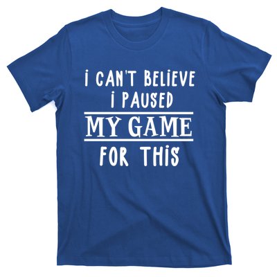 Gamer Cant Believe I Paused My Game For This Gift T-Shirt