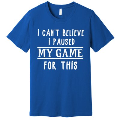 Gamer Cant Believe I Paused My Game For This Gift Premium T-Shirt