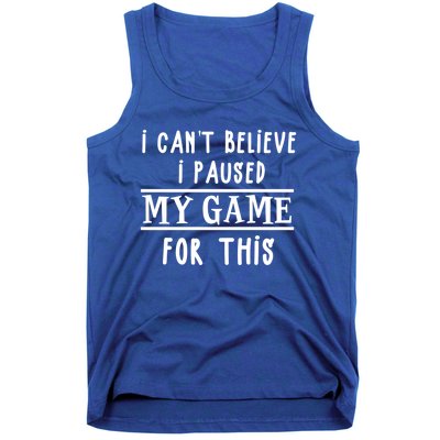 Gamer Cant Believe I Paused My Game For This Gift Tank Top