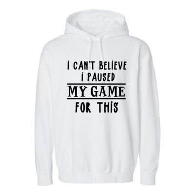 Gamer Cant Believe I Paused My Game For This Gift Garment-Dyed Fleece Hoodie