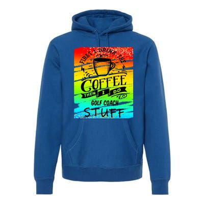 Golf Coach Coffee Gift Premium Hoodie