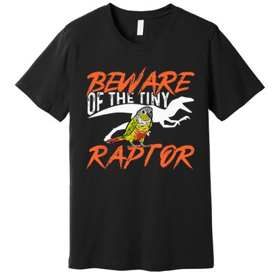 Green Cheek Conure Beware Of The Tiny Raptor Bird Conure Premium T-Shirt