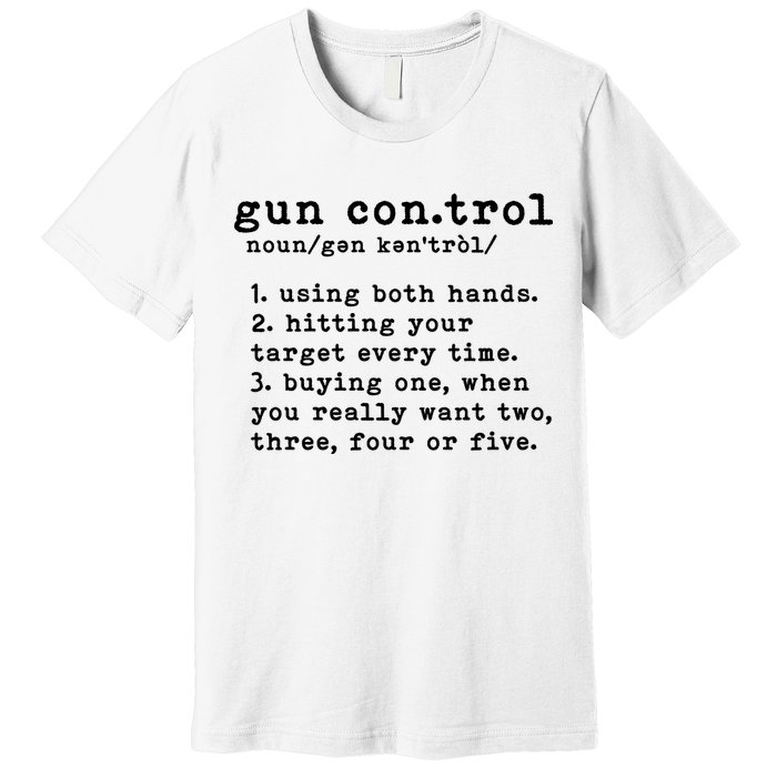 Gun Control Definition Funny Gun Owner Saying 2nd Amendment Premium T-Shirt