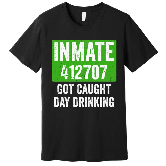 Got Caught Day Drinking Inmate St Patricks Day Premium T-Shirt