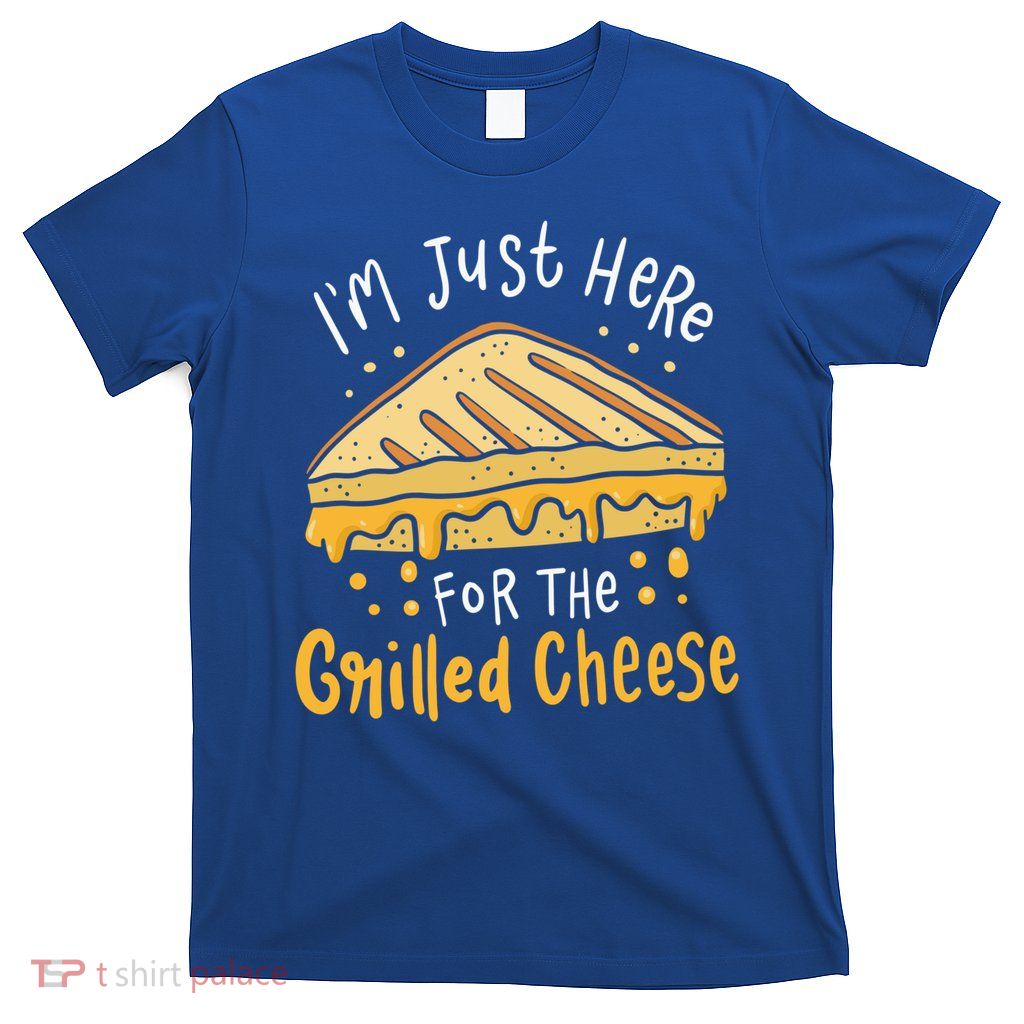 Grilled Cheese Funny Gift I'm Just Here For The Grilled Cheese Cool Gift T-Shirt