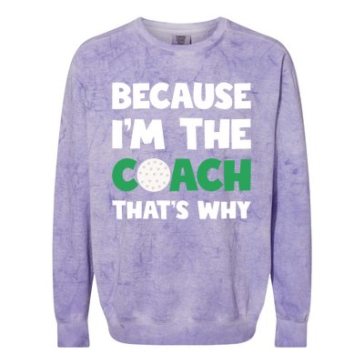 Golf Coach Gift Because IM The Coach ThatS Why Golf Coach Gift Colorblast Crewneck Sweatshirt