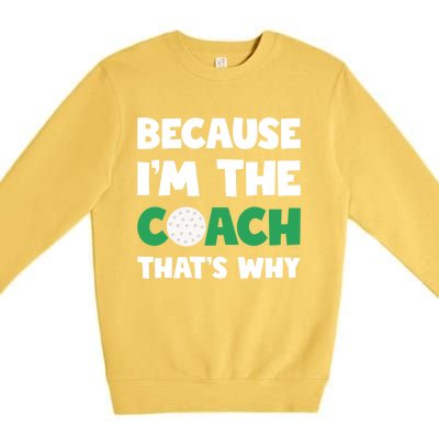 Golf Coach Gift Because IM The Coach ThatS Why Golf Coach Gift Premium Crewneck Sweatshirt