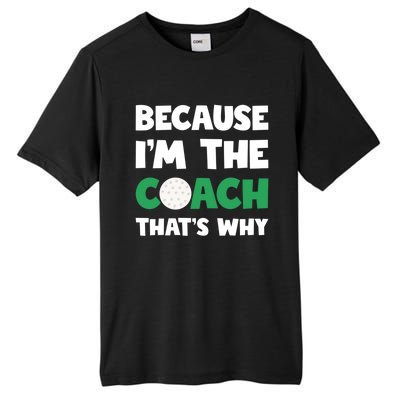 Golf Coach Gift Because IM The Coach ThatS Why Golf Coach Gift Tall Fusion ChromaSoft Performance T-Shirt