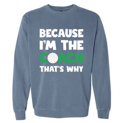 Golf Coach Gift Because IM The Coach ThatS Why Golf Coach Gift Garment-Dyed Sweatshirt