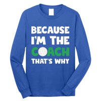 Golf Coach Gift Because IM The Coach ThatS Why Golf Coach Gift Long Sleeve Shirt