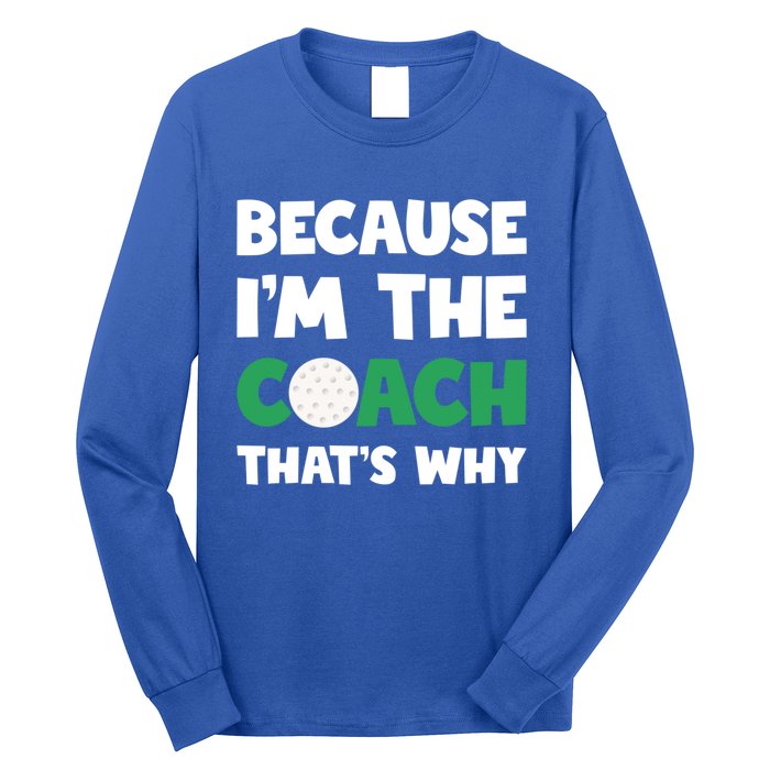 Golf Coach Gift Because IM The Coach ThatS Why Golf Coach Gift Long Sleeve Shirt