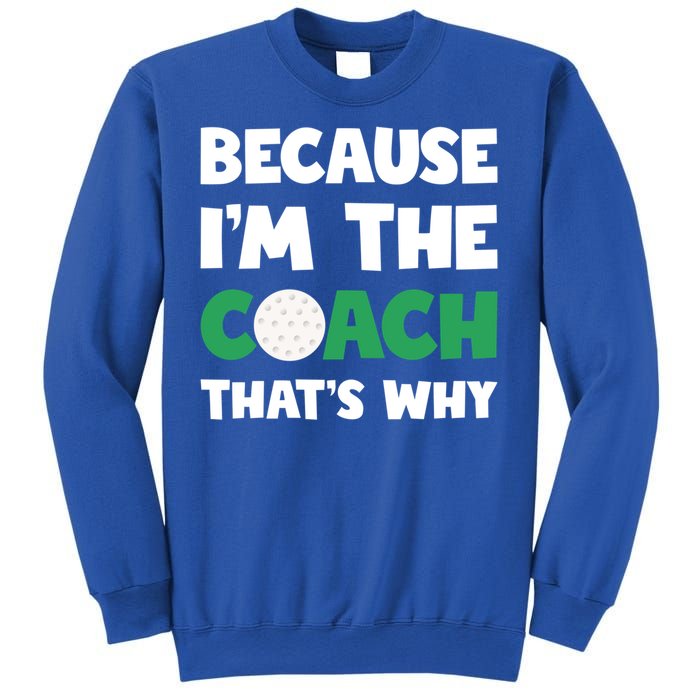 Golf Coach Gift Because IM The Coach ThatS Why Golf Coach Gift Sweatshirt