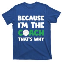 Golf Coach Gift Because IM The Coach ThatS Why Golf Coach Gift T-Shirt