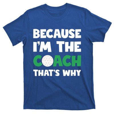 Golf Coach Gift Because IM The Coach ThatS Why Golf Coach Gift T-Shirt