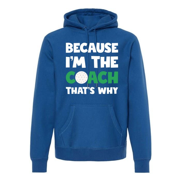 Golf Coach Gift Because IM The Coach ThatS Why Golf Coach Gift Premium Hoodie