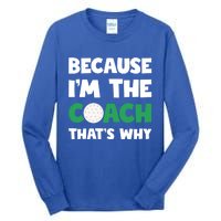 Golf Coach Gift Because IM The Coach ThatS Why Golf Coach Gift Tall Long Sleeve T-Shirt