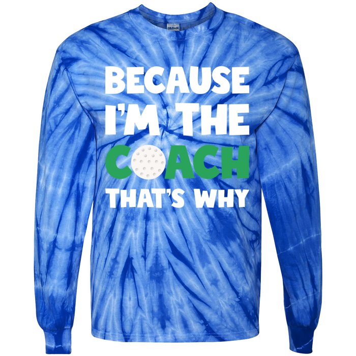 Golf Coach Gift Because IM The Coach ThatS Why Golf Coach Gift Tie-Dye Long Sleeve Shirt