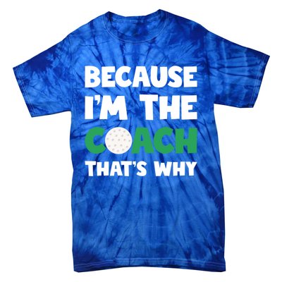 Golf Coach Gift Because IM The Coach ThatS Why Golf Coach Gift Tie-Dye T-Shirt