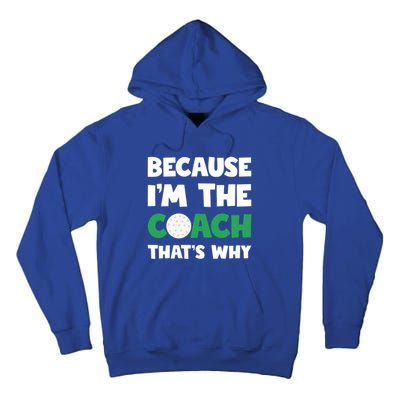 Golf Coach Gift Because IM The Coach ThatS Why Golf Coach Gift Tall Hoodie