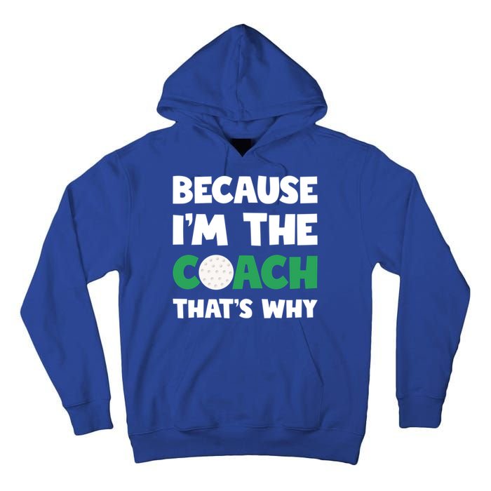 Golf Coach Gift Because IM The Coach ThatS Why Golf Coach Gift Tall Hoodie