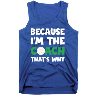 Golf Coach Gift Because IM The Coach ThatS Why Golf Coach Gift Tank Top