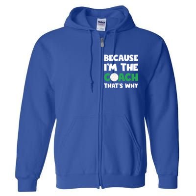 Golf Coach Gift Because IM The Coach ThatS Why Golf Coach Gift Full Zip Hoodie