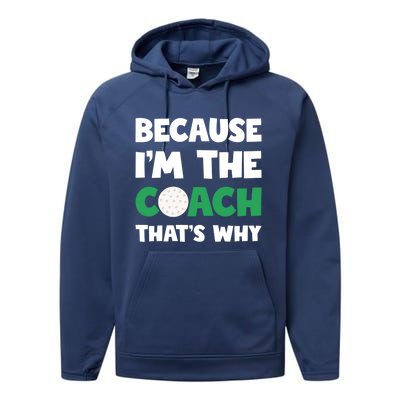 Golf Coach Gift Because IM The Coach ThatS Why Golf Coach Gift Performance Fleece Hoodie